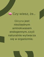 Czy wiesz, że...glicyna jest niezbędnym aminokwasem endogennym, czyli naturalnie wytwarza się w organizmie. 