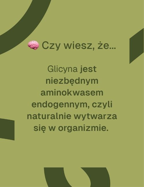 Czy wiesz, że...glicyna jest niezbędnym aminokwasem endogennym, czyli naturalnie wytwarza się w organizmie. 