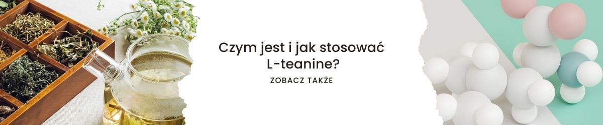 Czym jest i jak stosować L-teanine - obrazek zobacz także